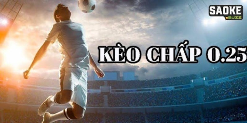 Kèo chấp 0.25 là tỷ lệ cược chênh lệch thấp nhất tại nhà cái