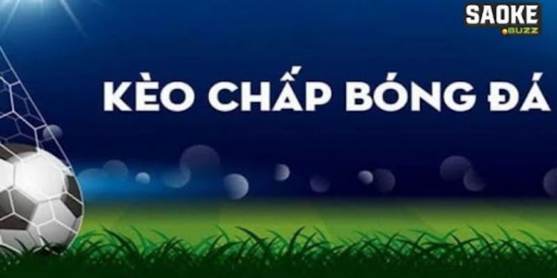 Kèo chấp trong cá độ bóng đá rất được khán giả yêu thích